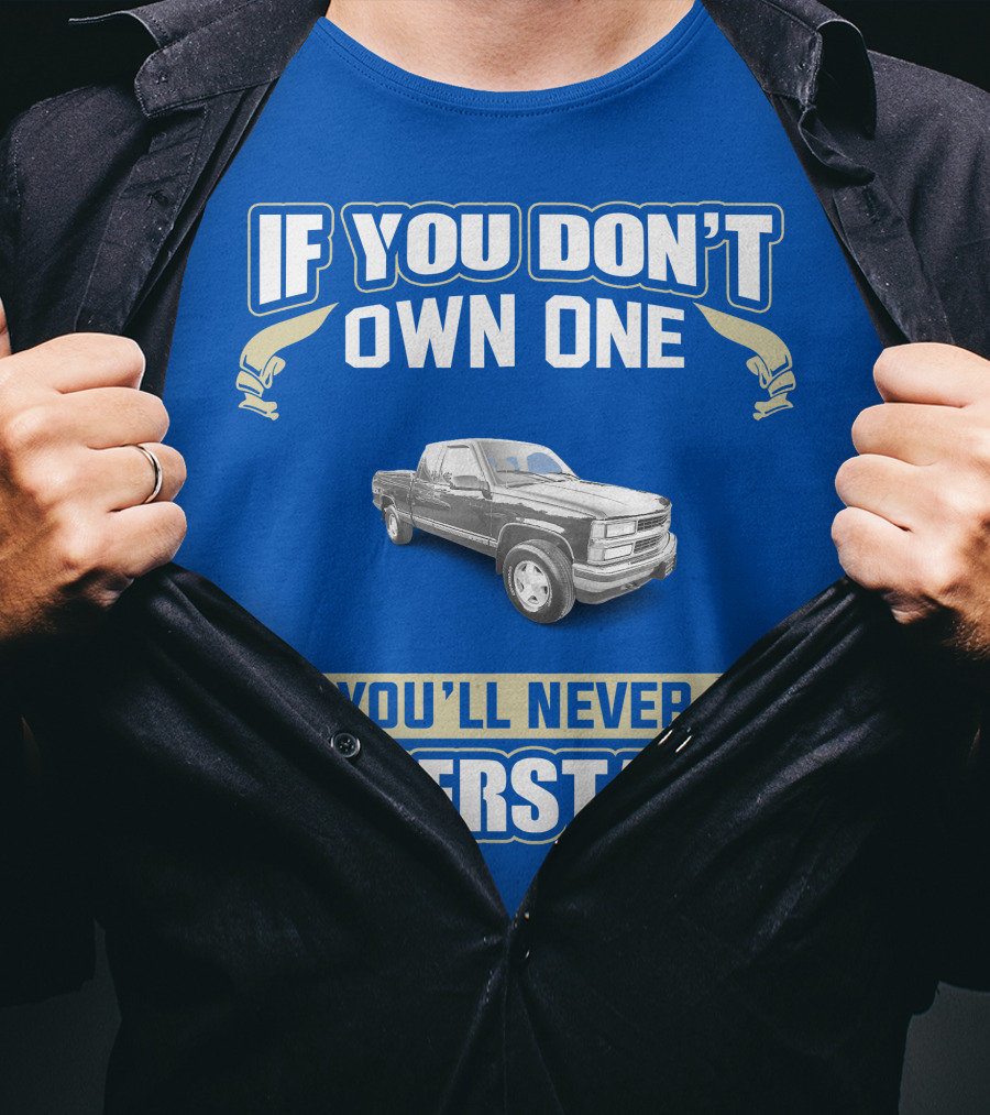 If You Don't Own One You'll Never Understand 1998 Chevy Trucks T-Shirt
