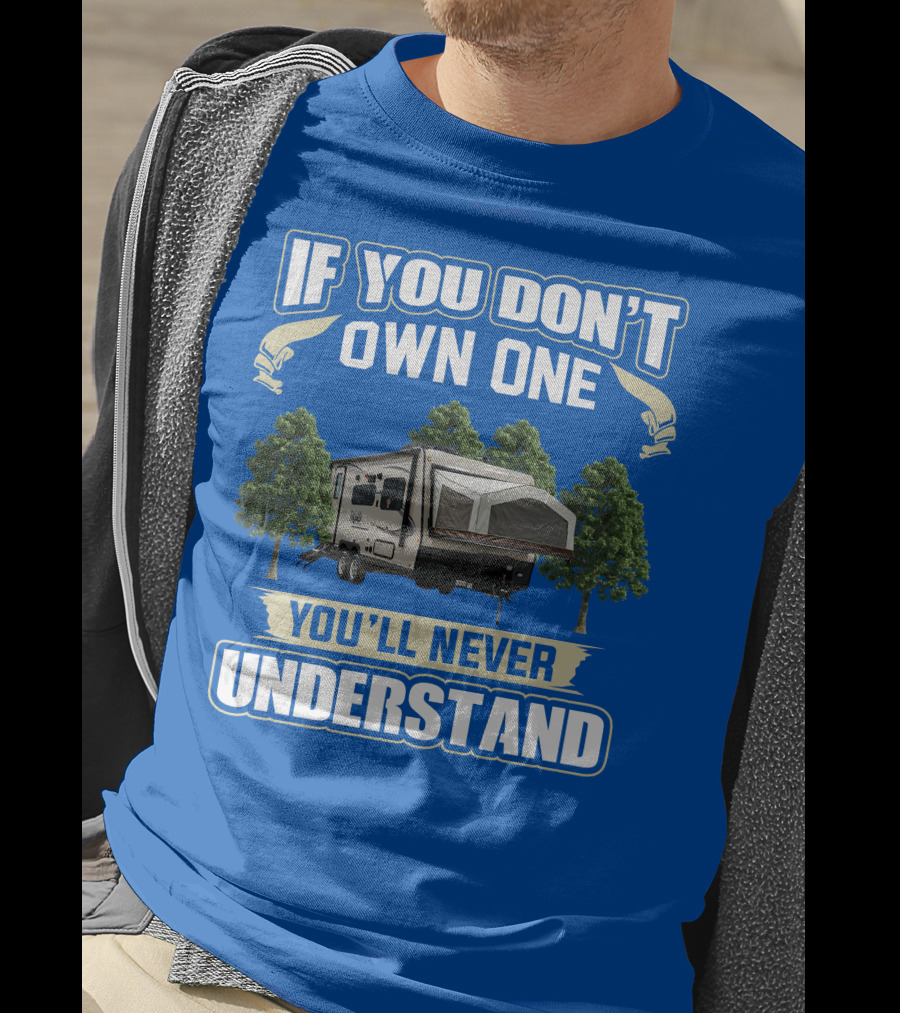 If You Don't Own One Forest River RV Rockwood Roo You'll Never Understand T-Shirt