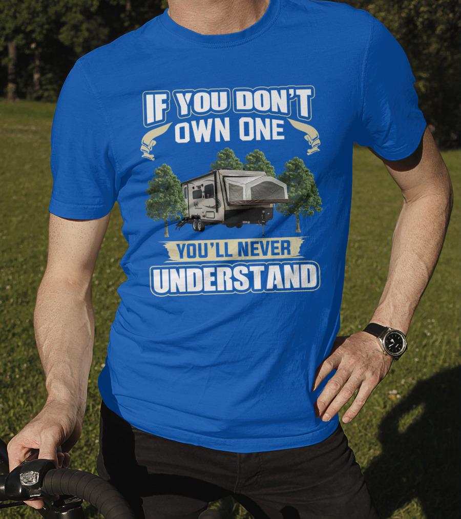 If You Don't Own One Forest River RV Rockwood Roo You'll Never Understand T-Shirt