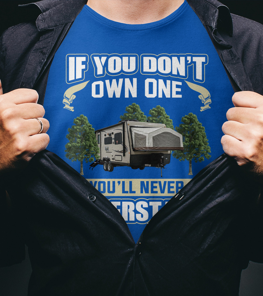 If You Don't Own One Forest River RV Rockwood Roo You'll Never Understand T-Shirt