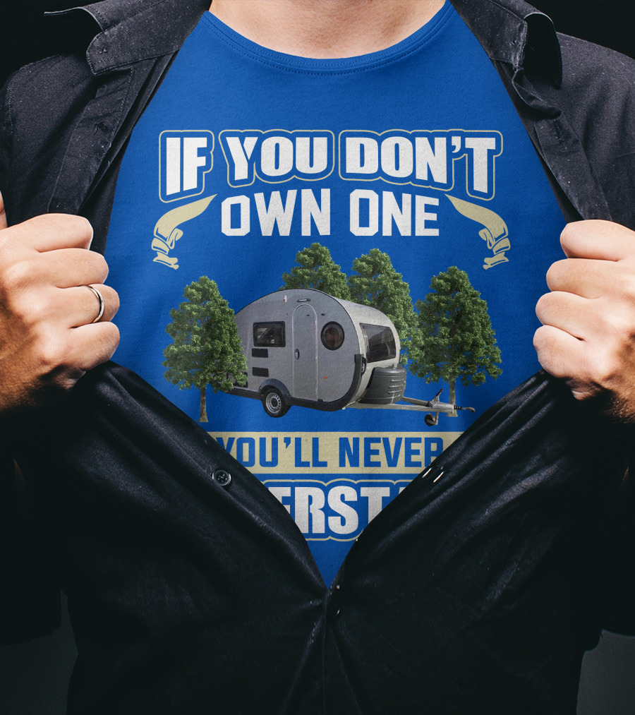 If You Don't Own One You'll Never Understand Camping Trailer T-Shirt