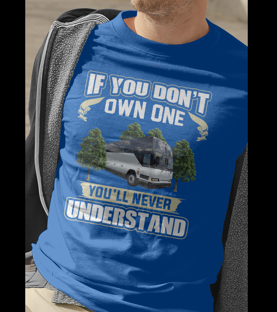 If You Don't Own One You'll Never Understand Prevost Bus To RV T-Shirt