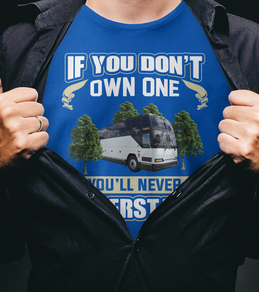 If You Don't Own One You'll Never Understand Prevost Bus To RV T-Shirt