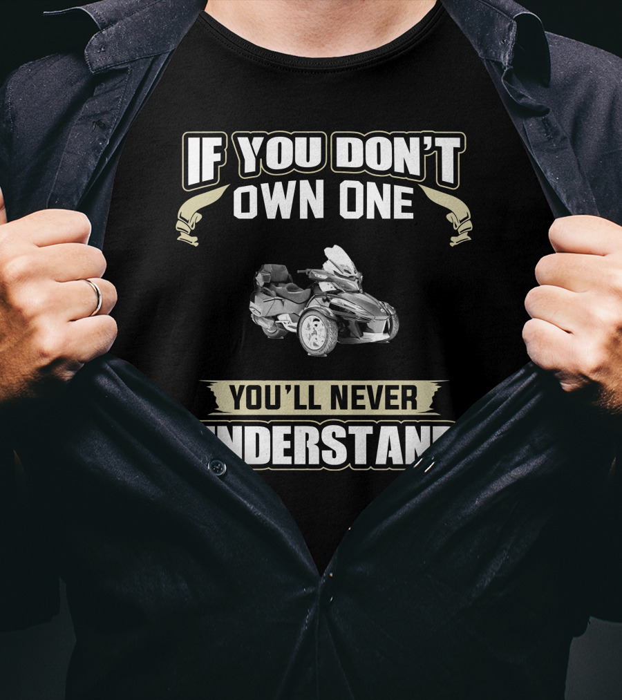 If You Don't Own One You'll Never Understand Can Am Spyder Riders T-Shirt