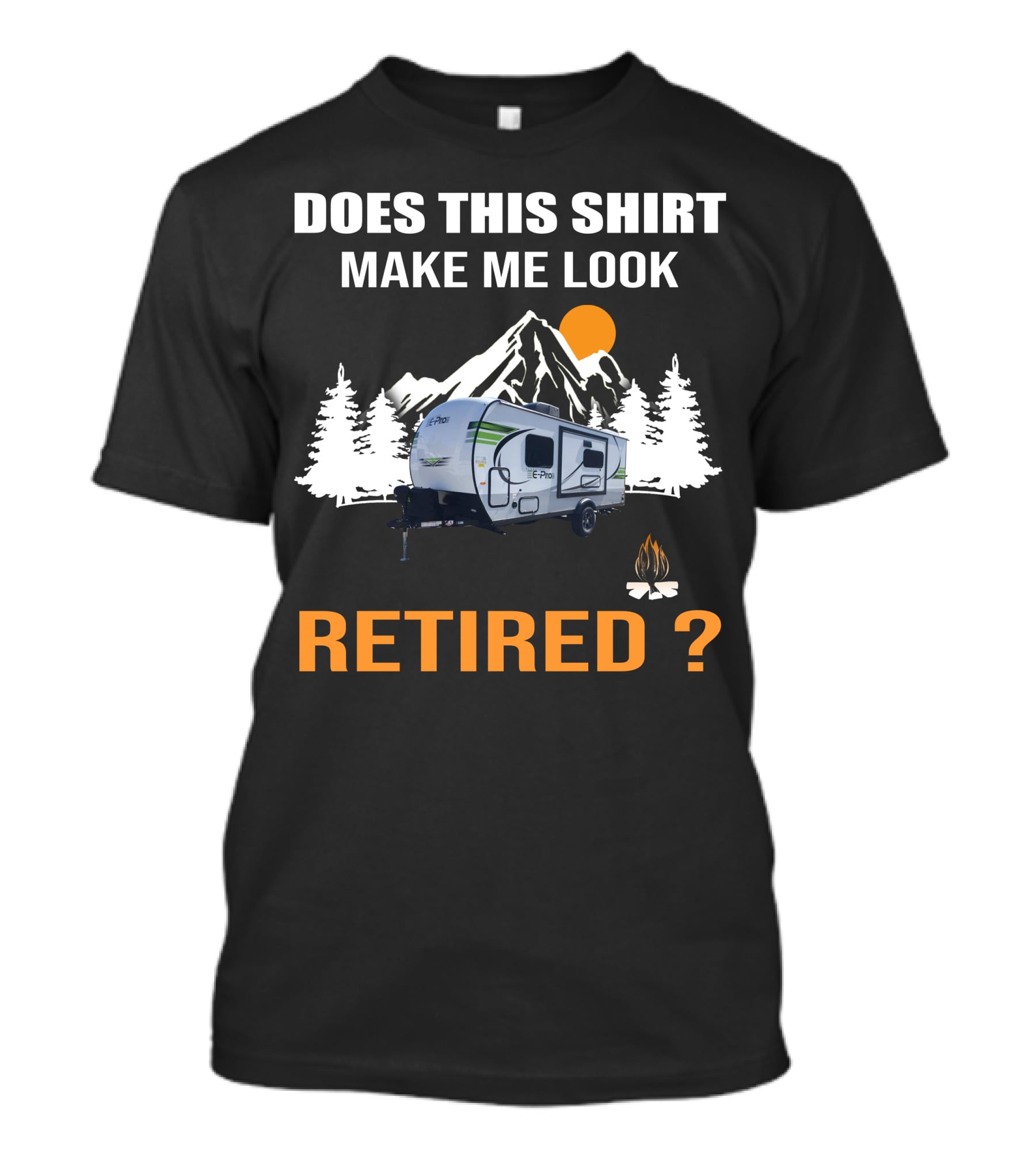 Does This Shirt Make Me Look Retired Campers By Rockwood T-Shirt