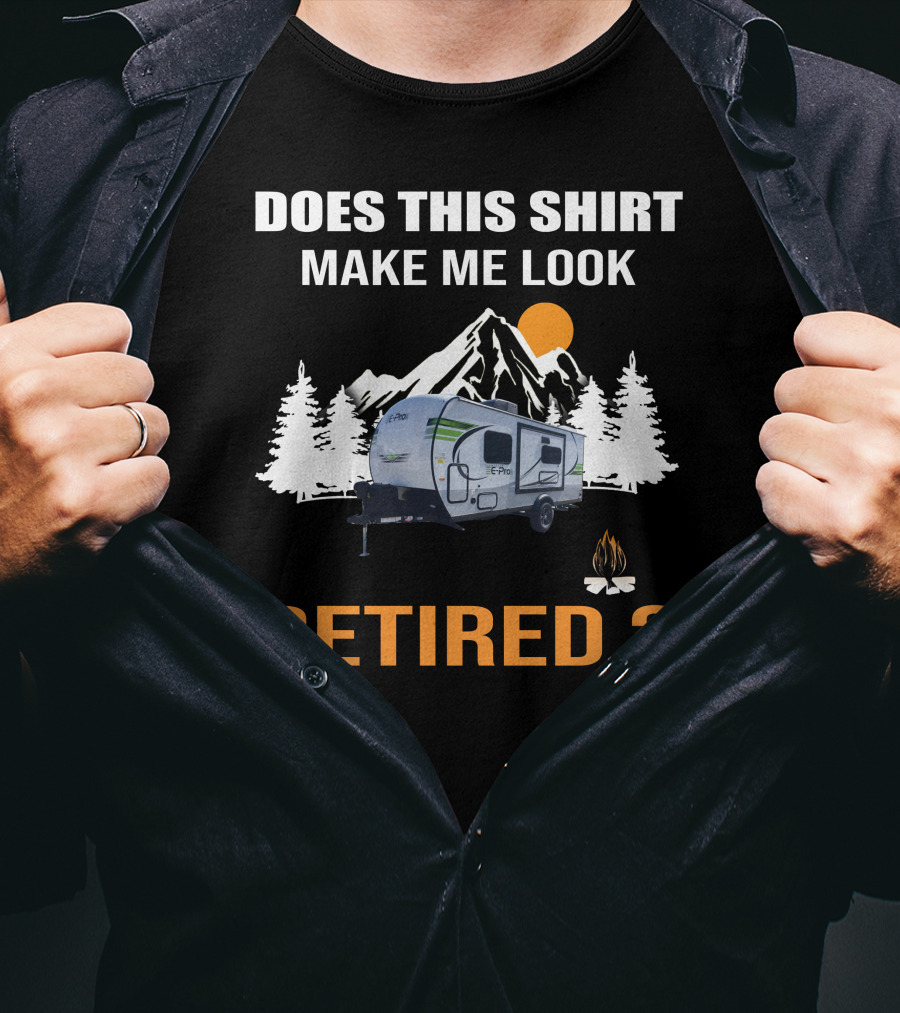 Does This Shirt Make Me Look Retired Campers By Rockwood T-Shirt