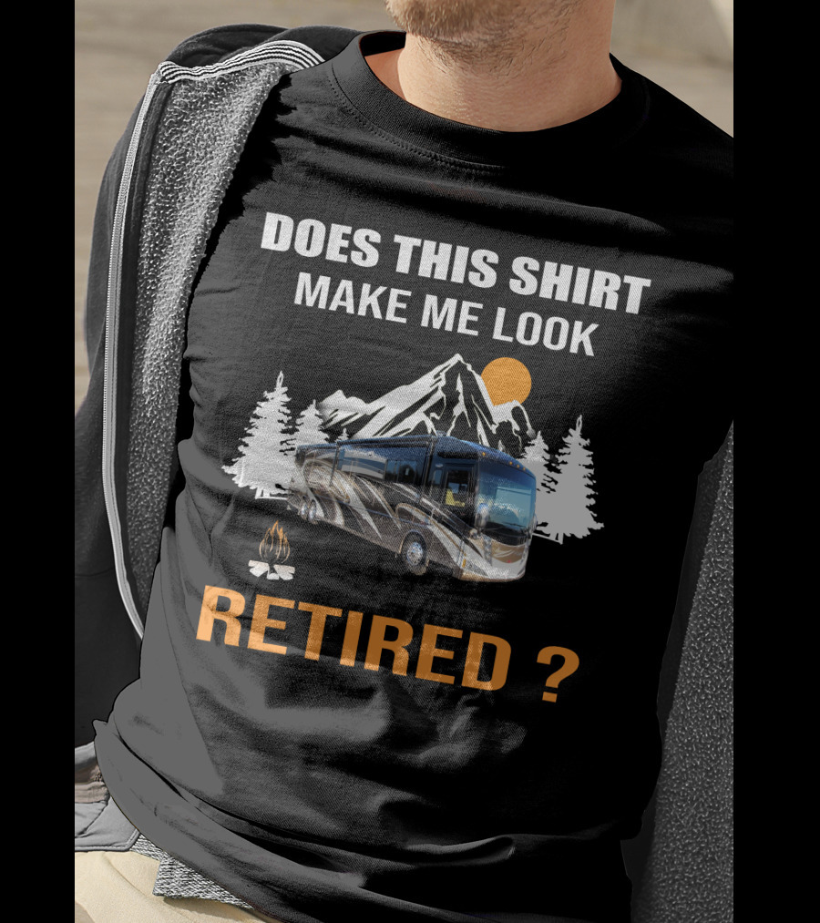 Does This Shirt Make ME Look Retired Rv Motorhome T-Shirt
