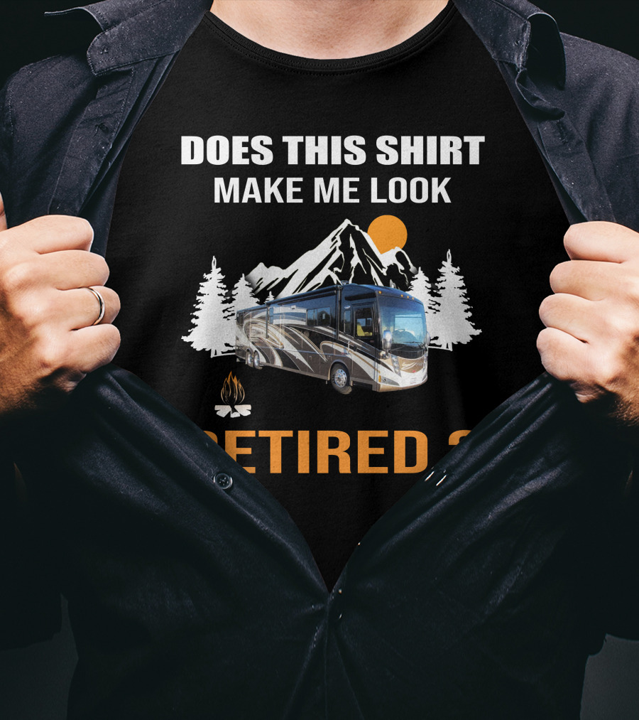 Does This Shirt Make ME Look Retired Rv Motorhome T-Shirt