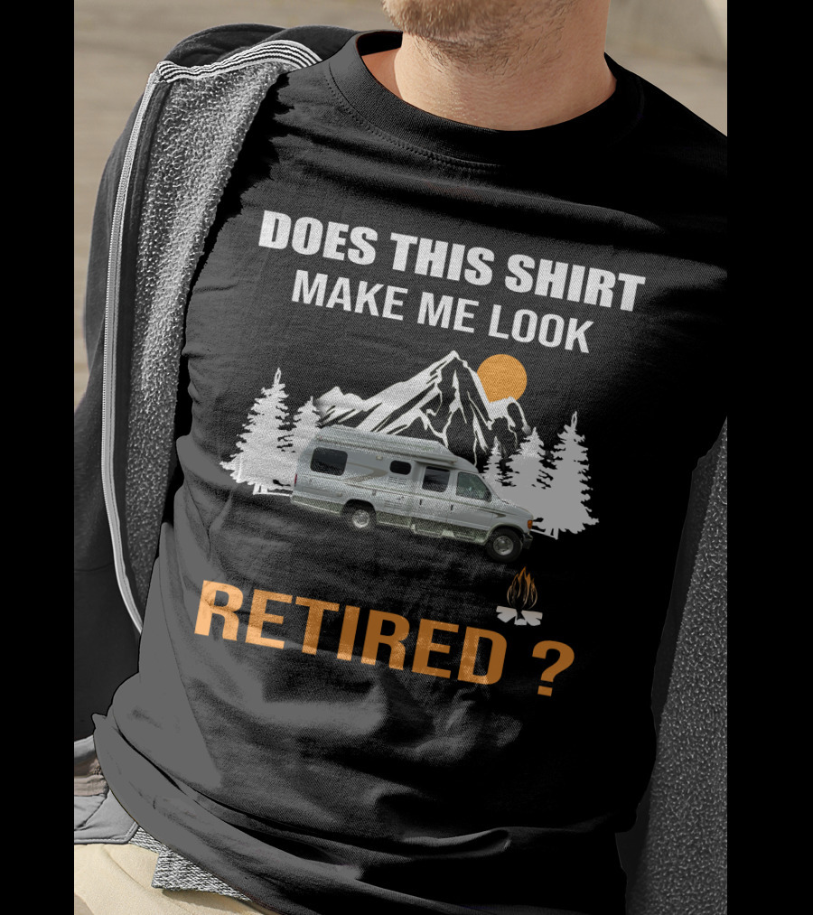 Does This Shirt Make Me Look Retired Pleasureway RV Camper Mountains Trees Campfire T-Shirt