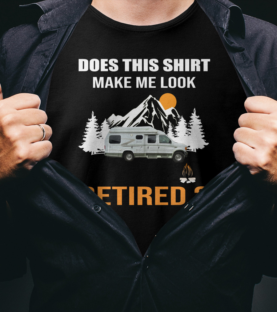 Does This Shirt Make Me Look Retired Pleasureway RV Camper Mountains Trees Campfire T-Shirt