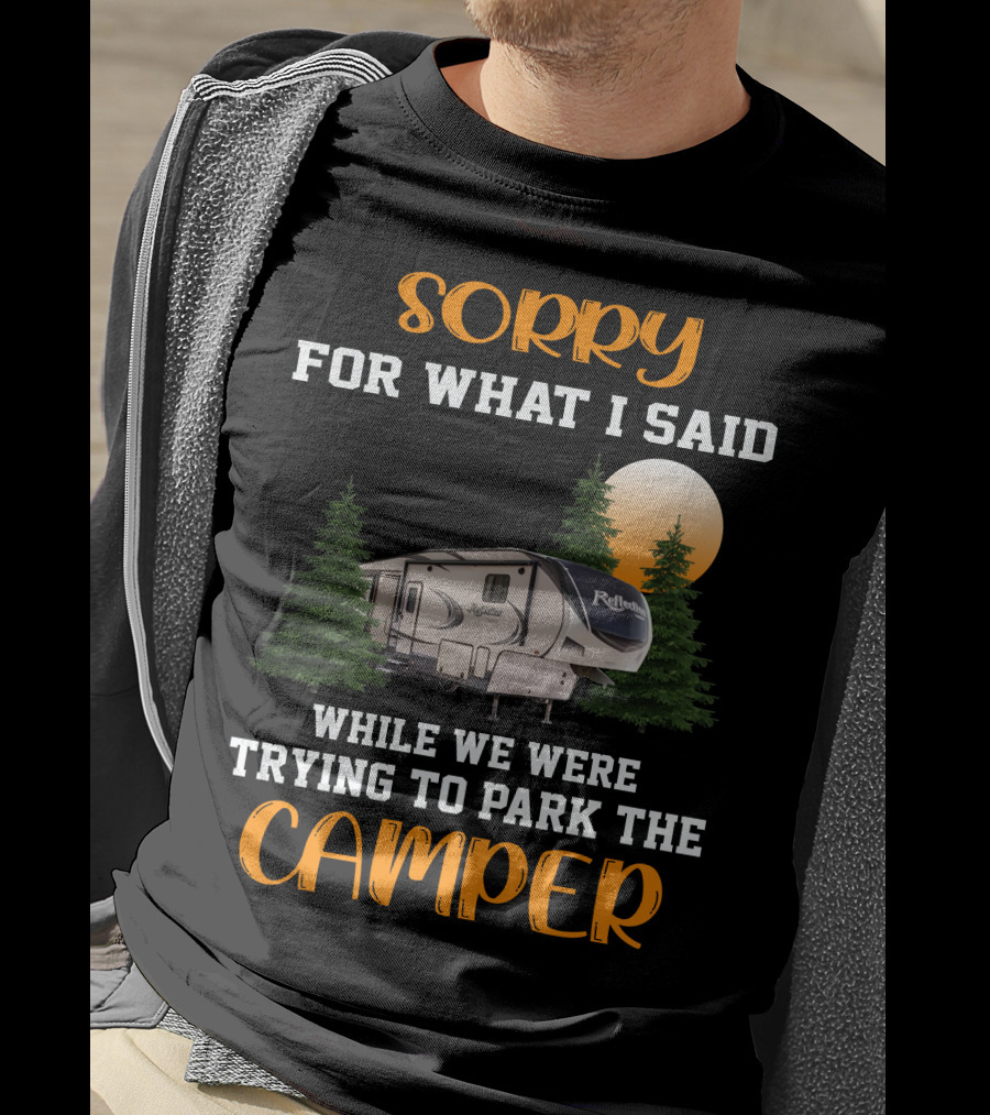 Sorry For What I Said While We Were Trying To Park The Reflection Fifth Wheel Camper T-Shirt