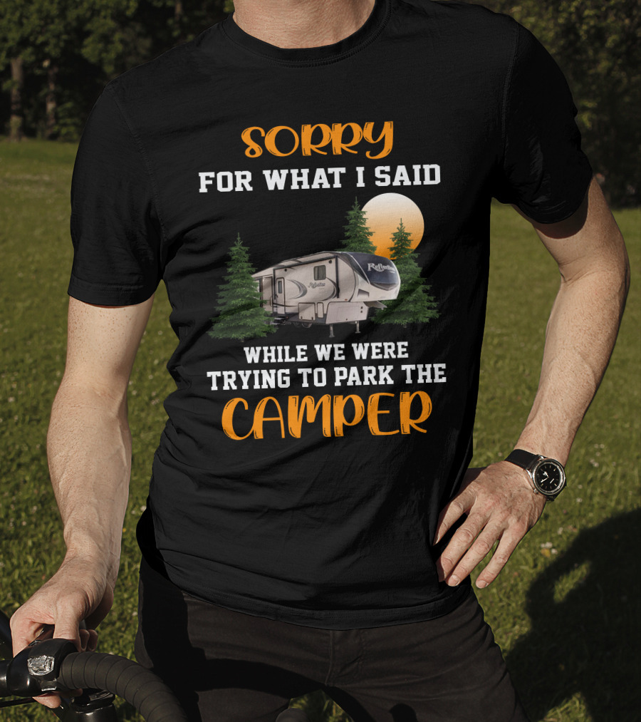 Sorry For What I Said While We Were Trying To Park The Reflection Fifth Wheel Camper T-Shirt