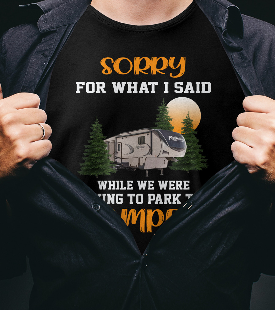 Sorry For What I Said While We Were Trying To Park The Reflection Fifth Wheel Camper T-Shirt