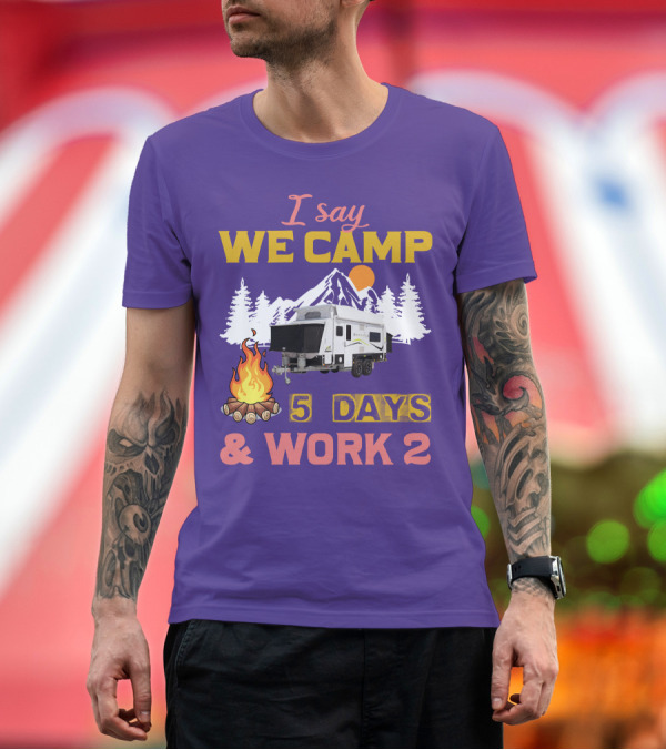 Premium T-Shirt: I Say We Camp 5 Days and Work 2 Jayco Expanda 17.56.2 Outback T-Shirt I Say We Camp 5 Days and Work 2 Jayco Expanda 17.56.2 Outback T-Shirt