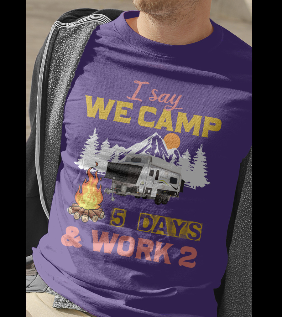 I Say We Camp 5 Days And Work 2 Jayco Expanda 17.56.2 Outback T-Shirt