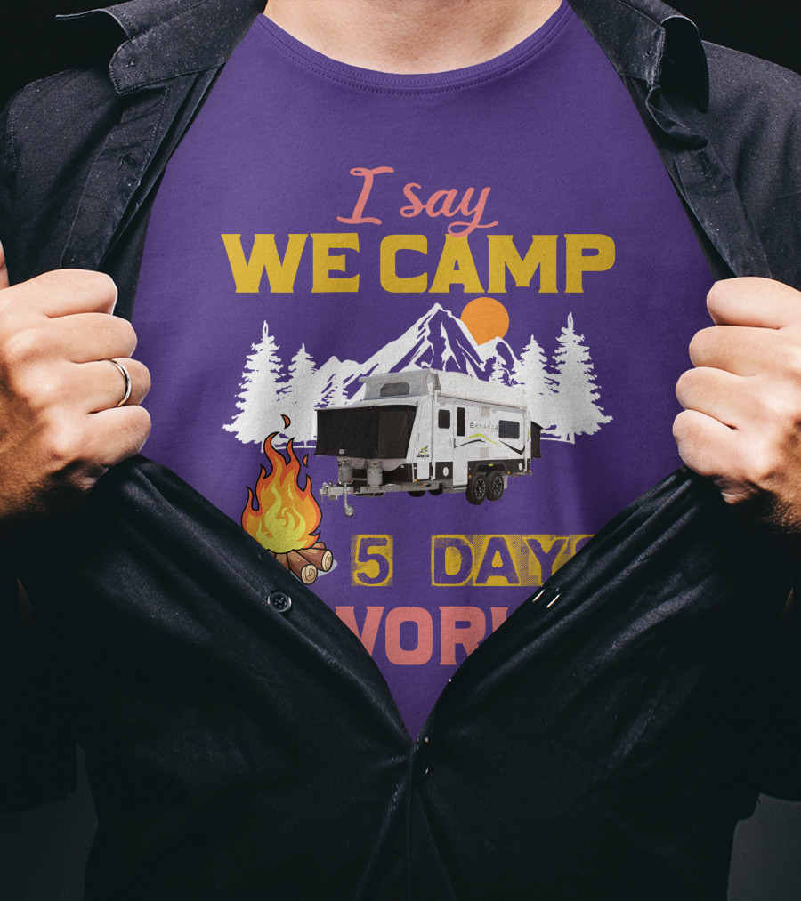 I Say We Camp 5 Days And Work 2 Jayco Expanda 17.56.2 Outback T-Shirt