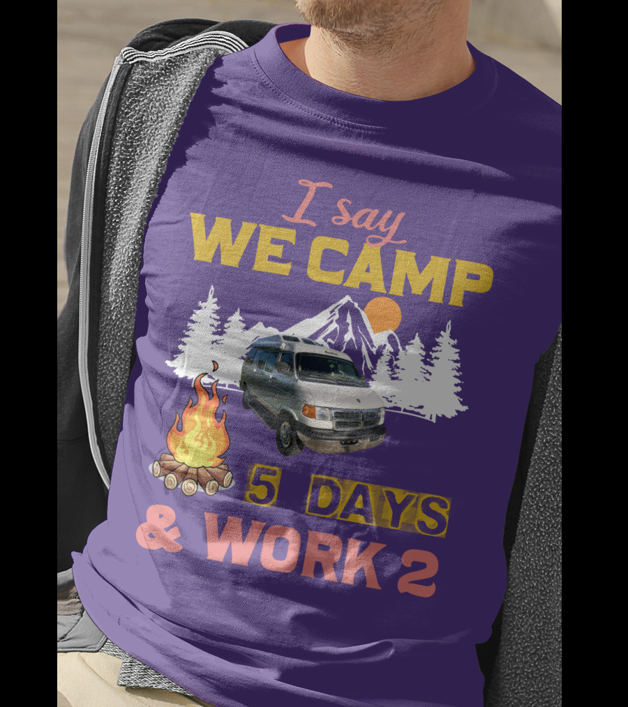 I Say We Camp 5 Days And Work 2 Roadtrek Vintage Camper Van Adventure T-Shirt