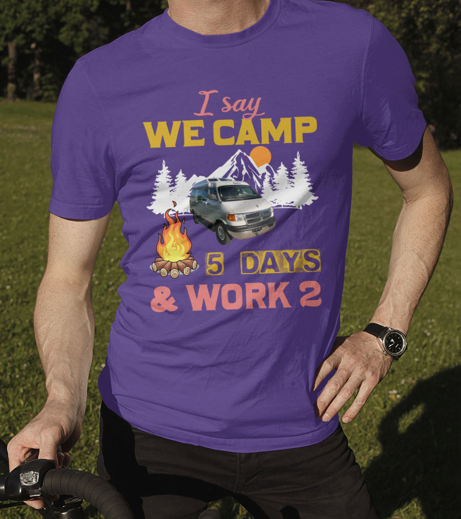 I Say We Camp 5 Days And Work 2 Roadtrek Vintage Camper Van Adventure T-Shirt