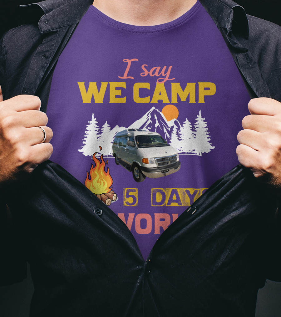 I Say We Camp 5 Days And Work 2 Roadtrek Vintage Camper Van Adventure T-Shirt