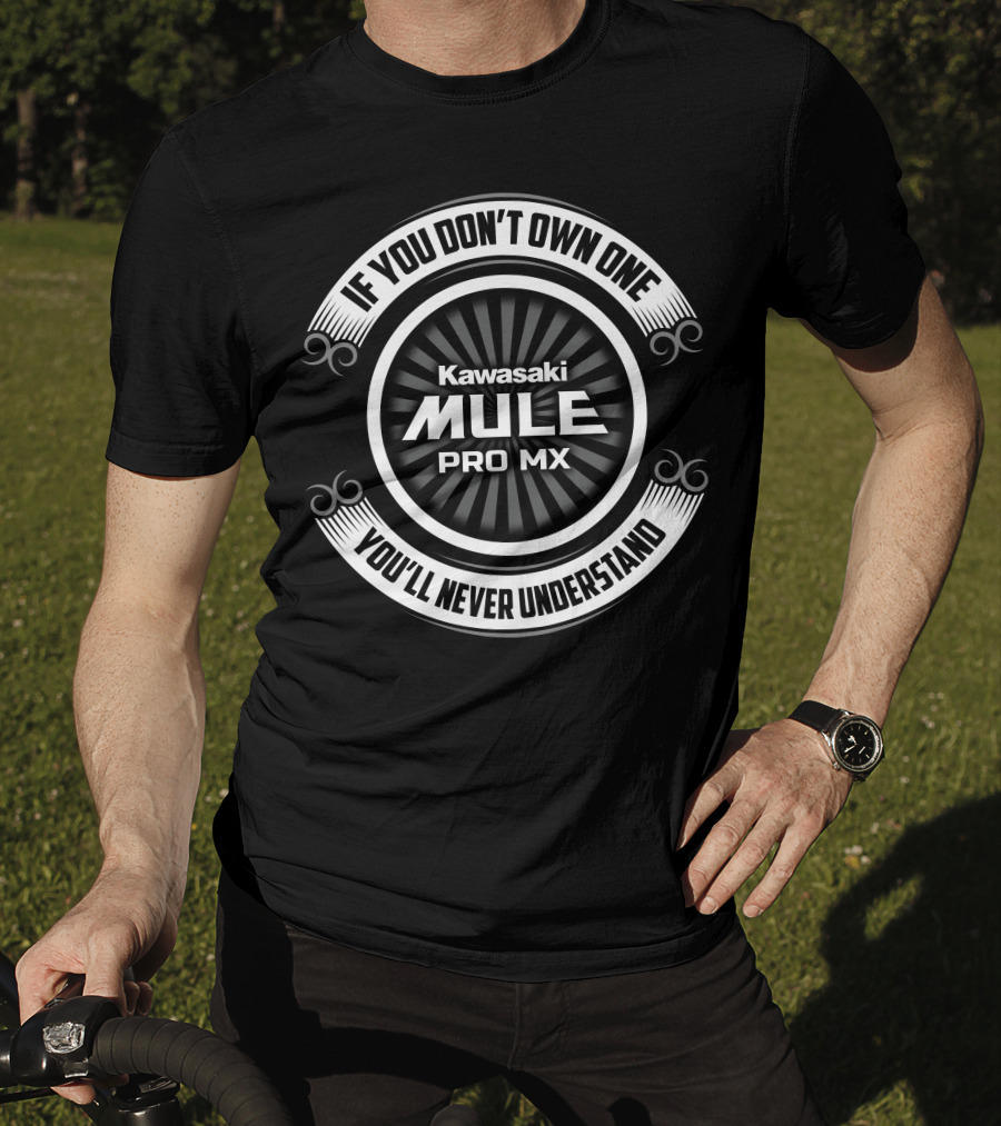 If You Don't Own One Kawasaki MULE PRO MX You'll Never Understand T-Shirt