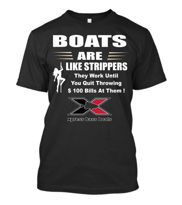 BOATS ARE LIKE STRIPPERS Xpress Bass Boats T-Shirt