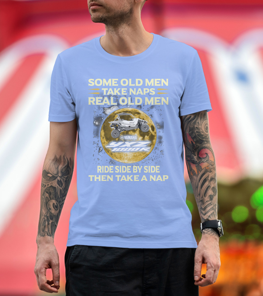 SOME OLD MEN TAKE NAPS REAL OLD MEN YAMAHA YXZ 1000R RIDE SIDE BY SIDE THEN TAKE A NAP T-Shirt