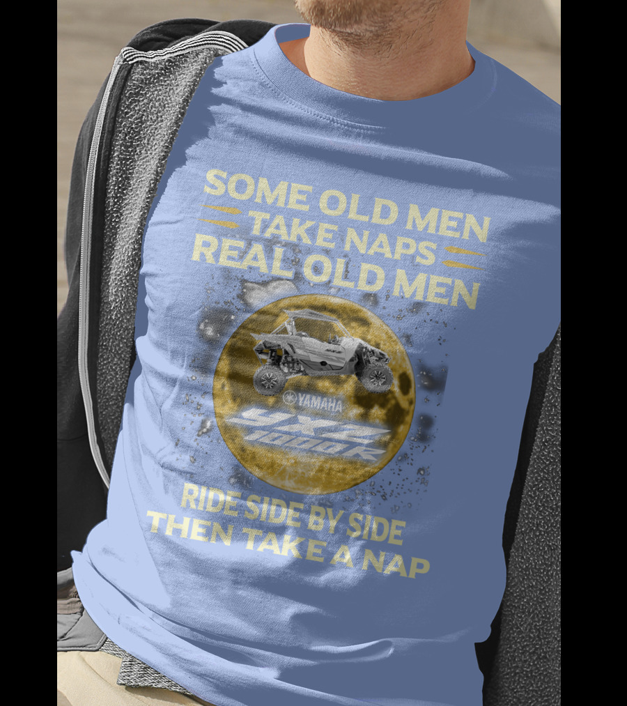 Some Old Men Take Naps Real Old Men Yamaha Yxz 1000R Ride Side By Side Then Take A Nap T-Shirt