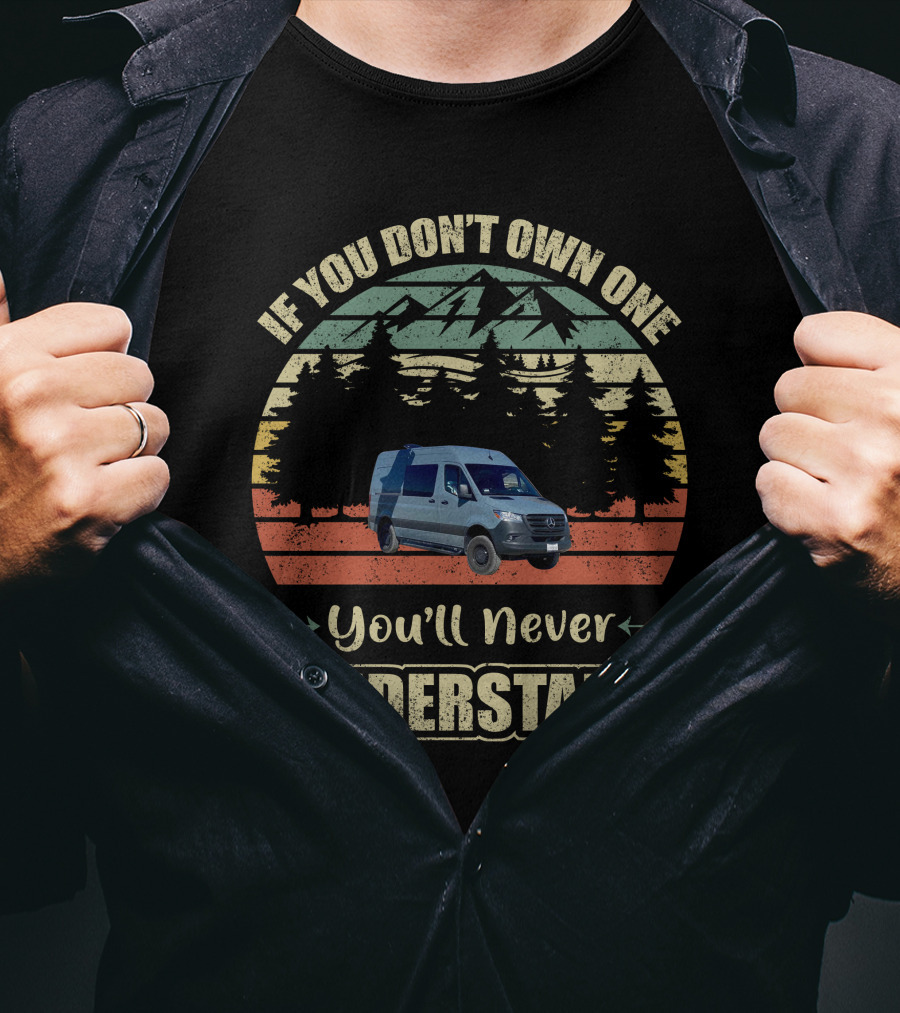 If You Don't Own One You'll Never Understand Sprinter Van T-Shirt