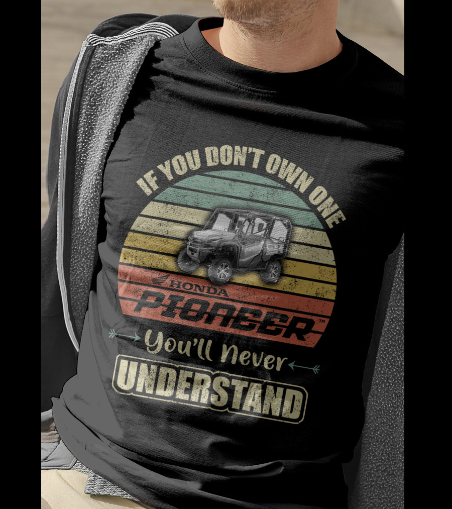 If You Don't Own One Honda Pioneer 1000 You'll Never Understand T-Shirt