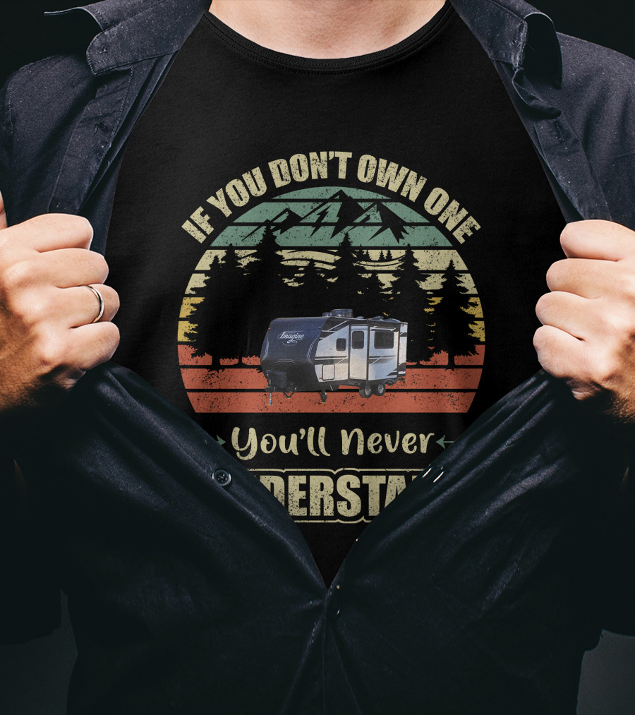 If You Don't Own One You'll Never Understand Grand Design Imagine Travel Trailer T-Shirt