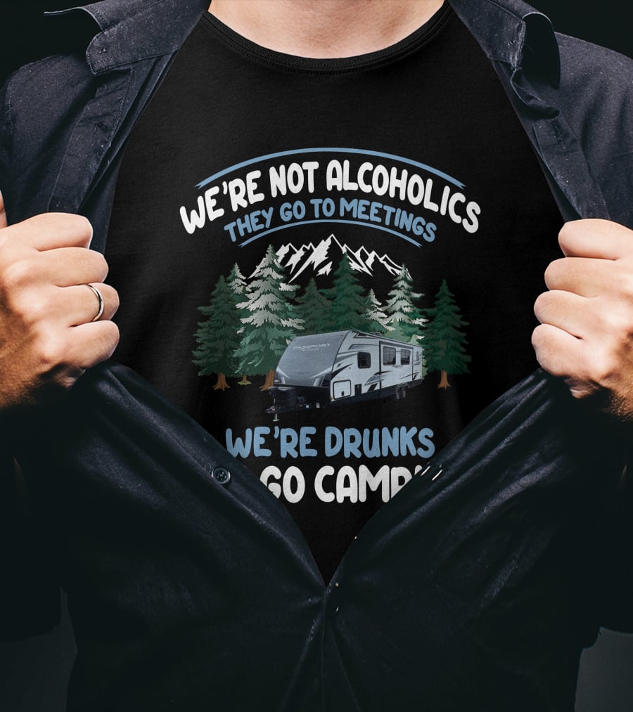 We're Not Alcoholics They Go To Meetings We're Drunks We Go Camping Keystone Passport Trailer T-Shirt
