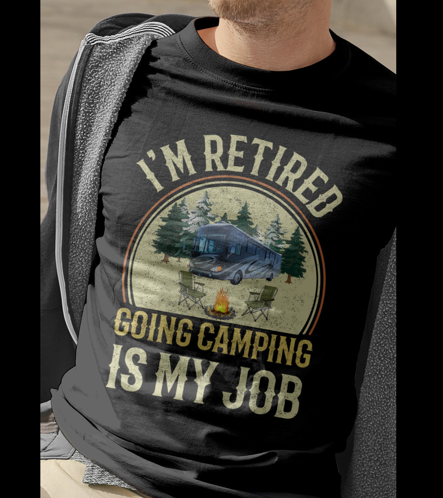 I'm Retired Going Camping Is My Job Fleetwood Excursion RV T-Shirt