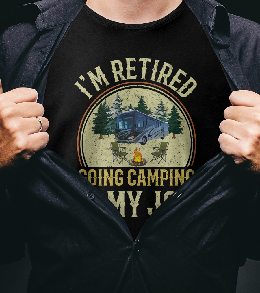 I'm Retired Going Camping Is My Job Fleetwood Excursion RV T-Shirt