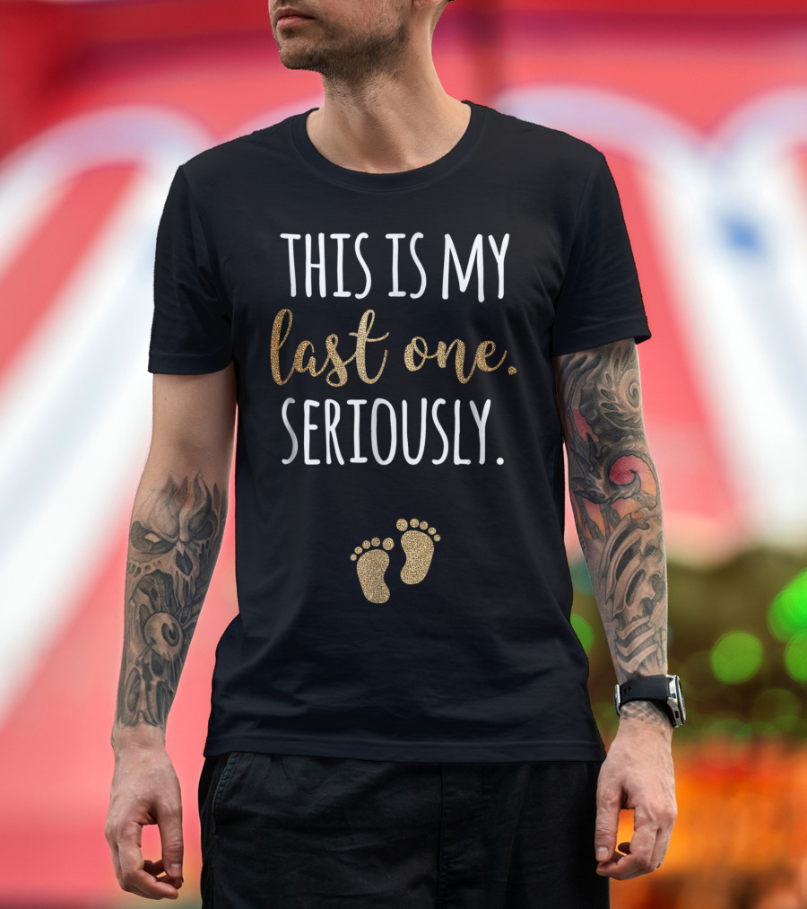 This Is My Last One Seriously Funny Pregnant with Gold Baby Footprints T-Shirt