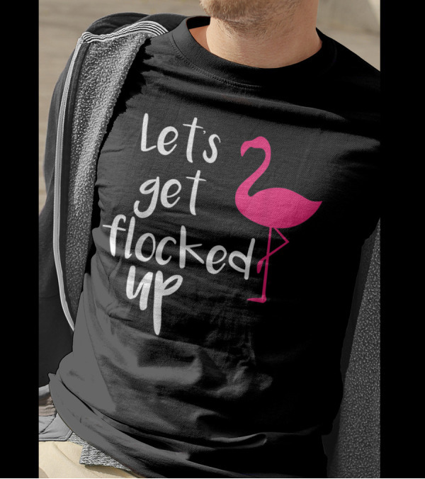 Let's Get Flocked Up Funny Tropical Flamingo Bird T-Shirt