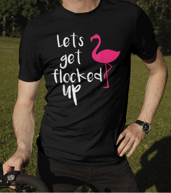 Let's Get Flocked Up Funny Tropical Flamingo Bird T-Shirt