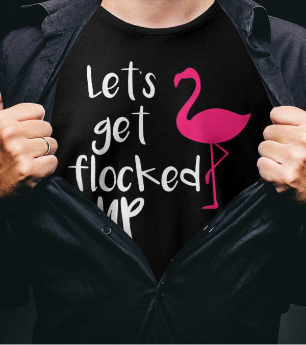 Let's Get Flocked Up Funny Tropical Flamingo Bird T-Shirt