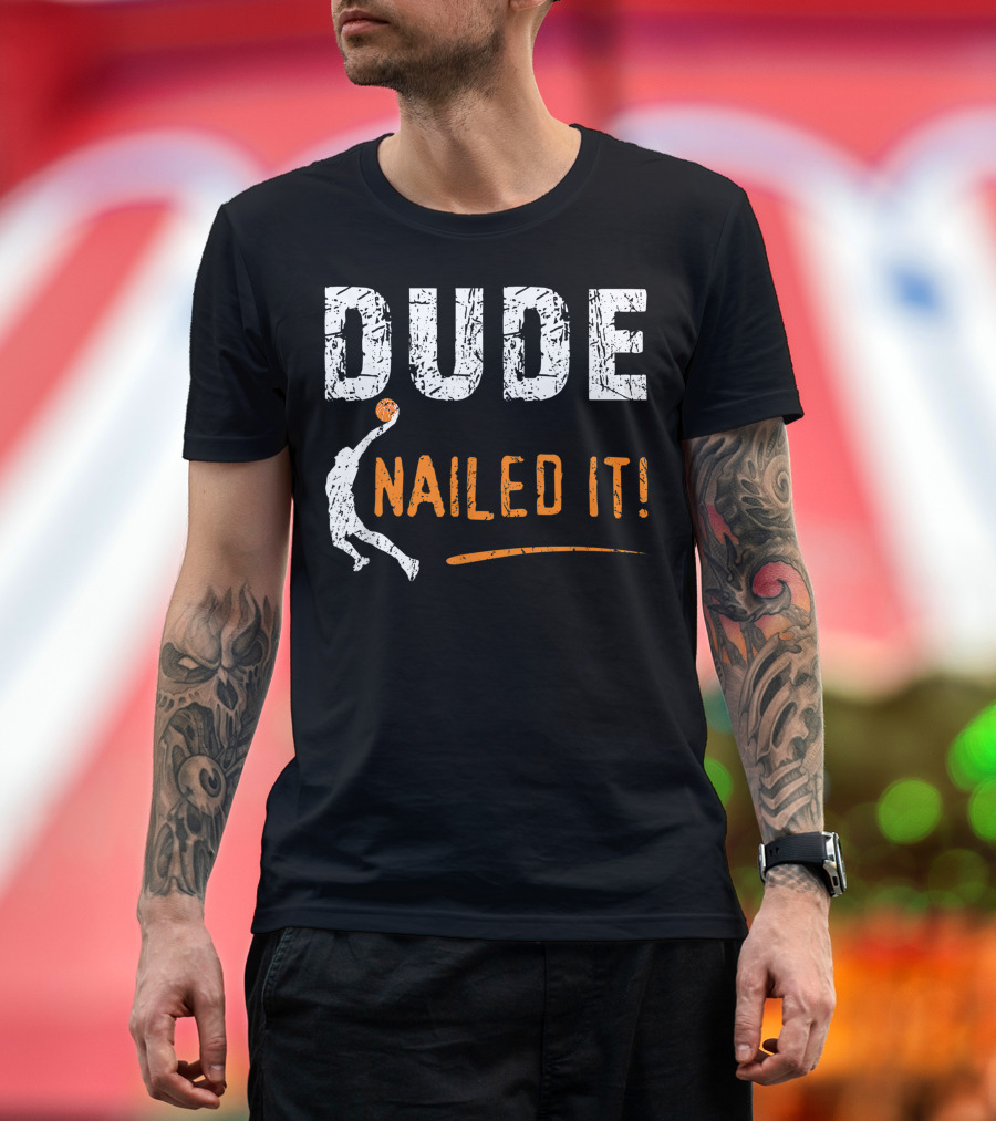 Basketball Players Dude Nailed It Funny Baller T-Shirt