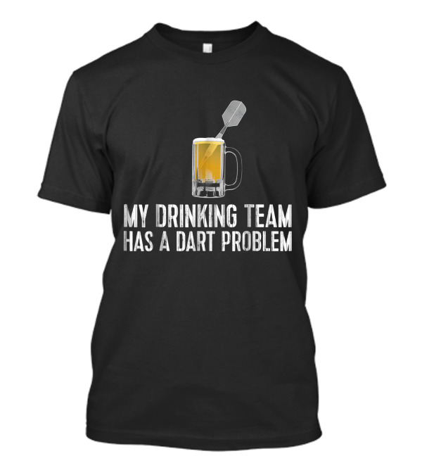 Drinking Team With Dart Problem Featuring Beer And Dart T-Shirt