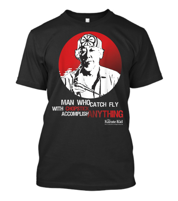 The Karate Kid Mr Miyagi Man Who Catch Fly With Chopstick Accomplish Anything T-Shirt