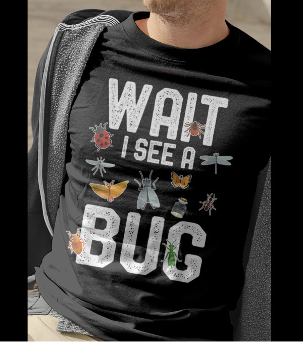 Wait I See A Bug Entomology With Insect T-Shirt