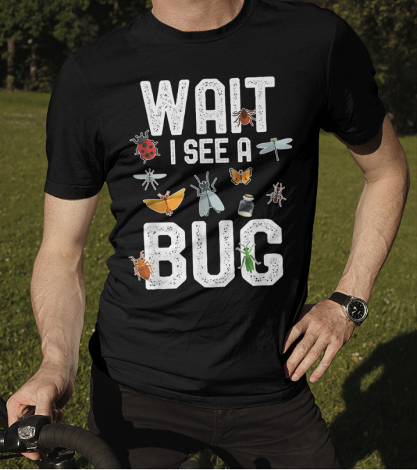 Wait I See A Bug Entomology With Insect T-Shirt
