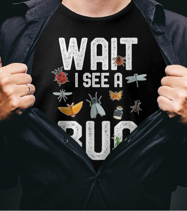 Wait I See A Bug Entomology With Insect T-Shirt