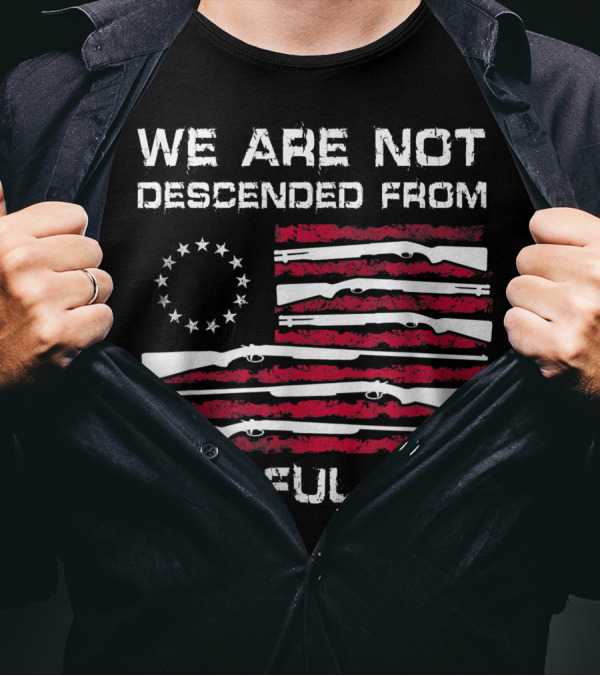 We Are Not Descended From Fearful Men Betsy Ross Flag Rifles Patriotic T-Shirt