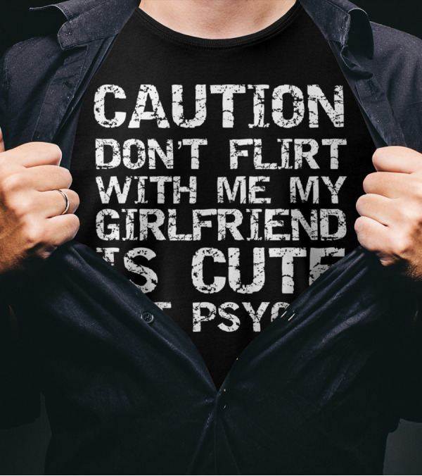 Caution Don't Flirt With Me My Girlfriend Is Cute But Psycho T-Shirt