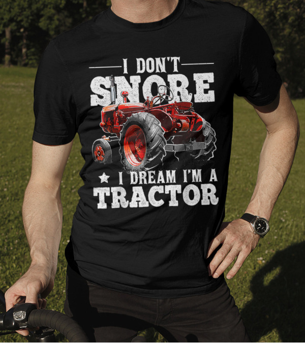 I Don’t Snore I Dream I’m A Tractor T-Shirt