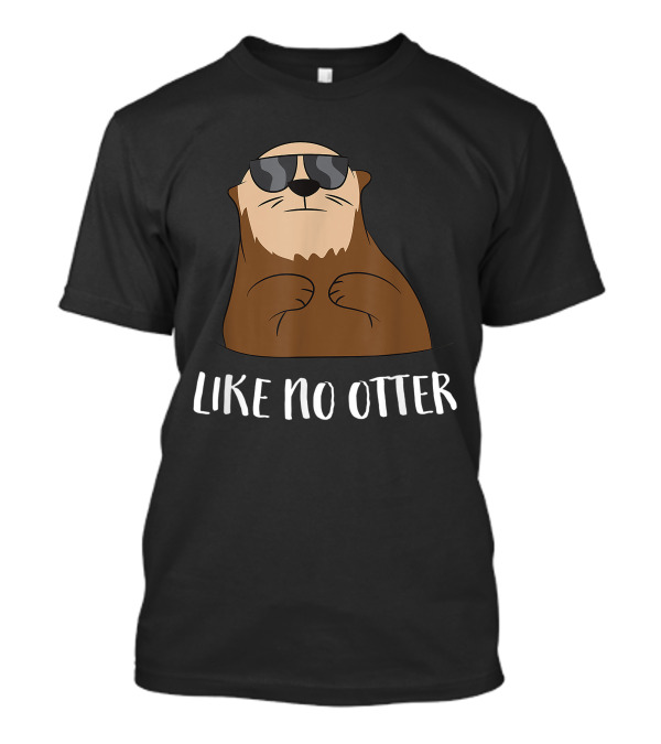 Funny Otter Like No Otter Cool Sea Otter With Sunglasses T-Shirt