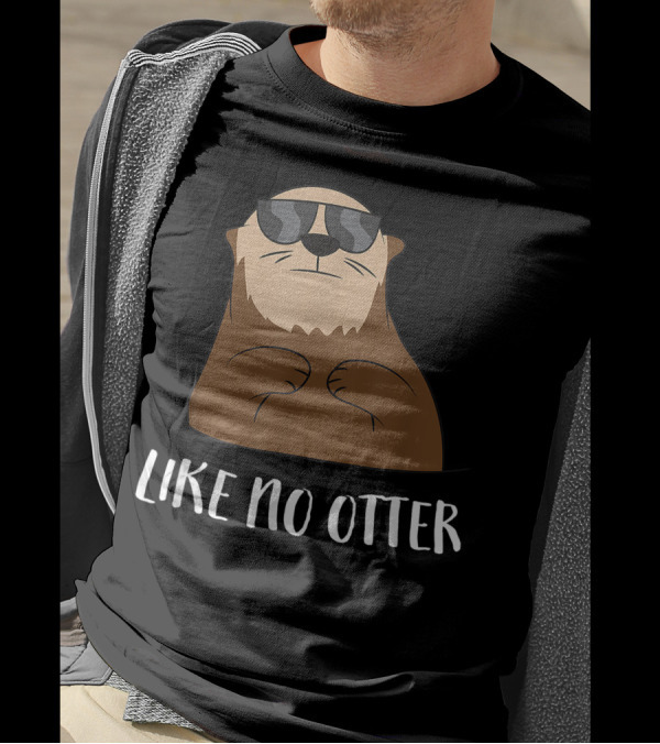 Funny Otter Like No Otter Cool Sea Otter With Sunglasses T-Shirt