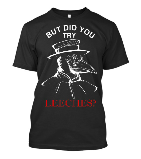 Funny Plague Doctor Steampunk But Did You Try Leeches? T-Shirt