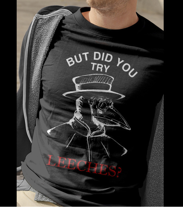 Funny Plague Doctor Steampunk But Did You Try Leeches? T-Shirt